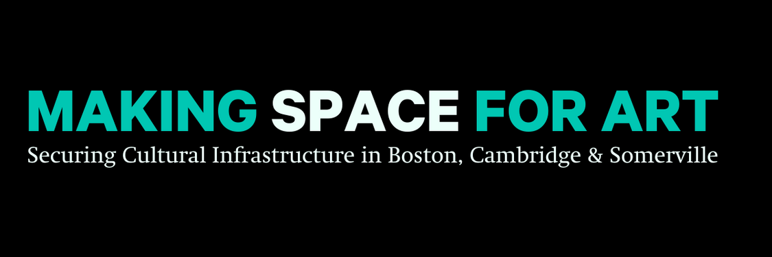 Making Space lockup Image is text over a black background. Text says, "Making Space for Art. Securing Cultural Infrastructure in Boston, Cambridge, and Somerville."