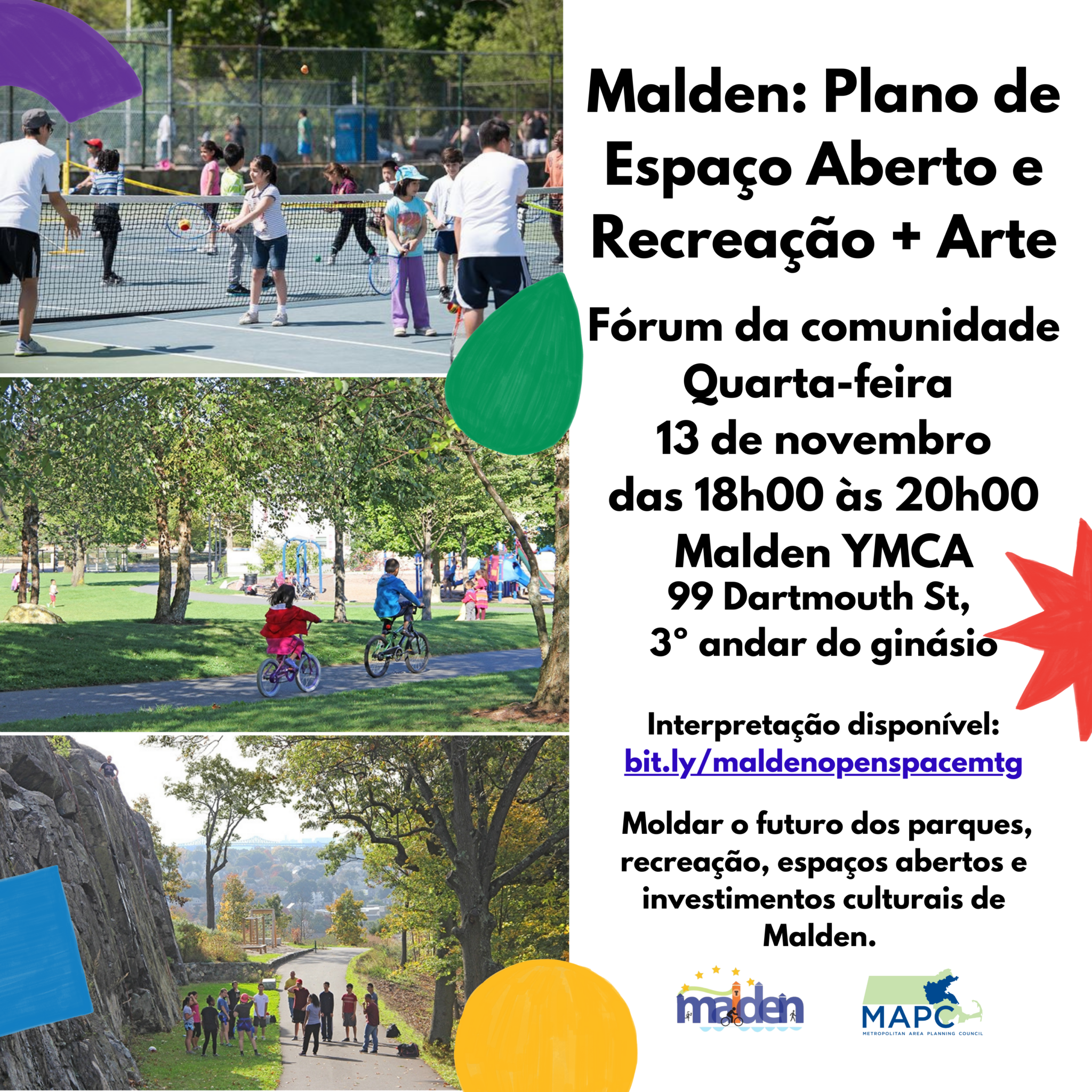 Event flyer in Brazilian Portuguese with three photos of Malden parks and open spaces including kids playing tennis at Devir Park, children riding bikes through Lincoln Commons and rock climbers standing at the base at Waitt’s Mount. The image has colorful shapes on top of the photos and the City of Malden and Metropolitan Area Planning Council logos.