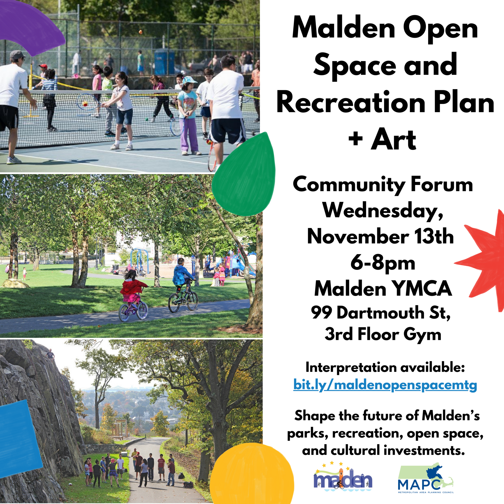 Event flyer with three photos of Malden parks and open spaces including kids playing tennis at Devir Park, children riding bikes through Lincoln Commons and rock climbers standing at the base at Waitt’s Mount. The image has colorful shapes on top of the photos and the City of Malden and Metropolitan Area Planning Council logos.