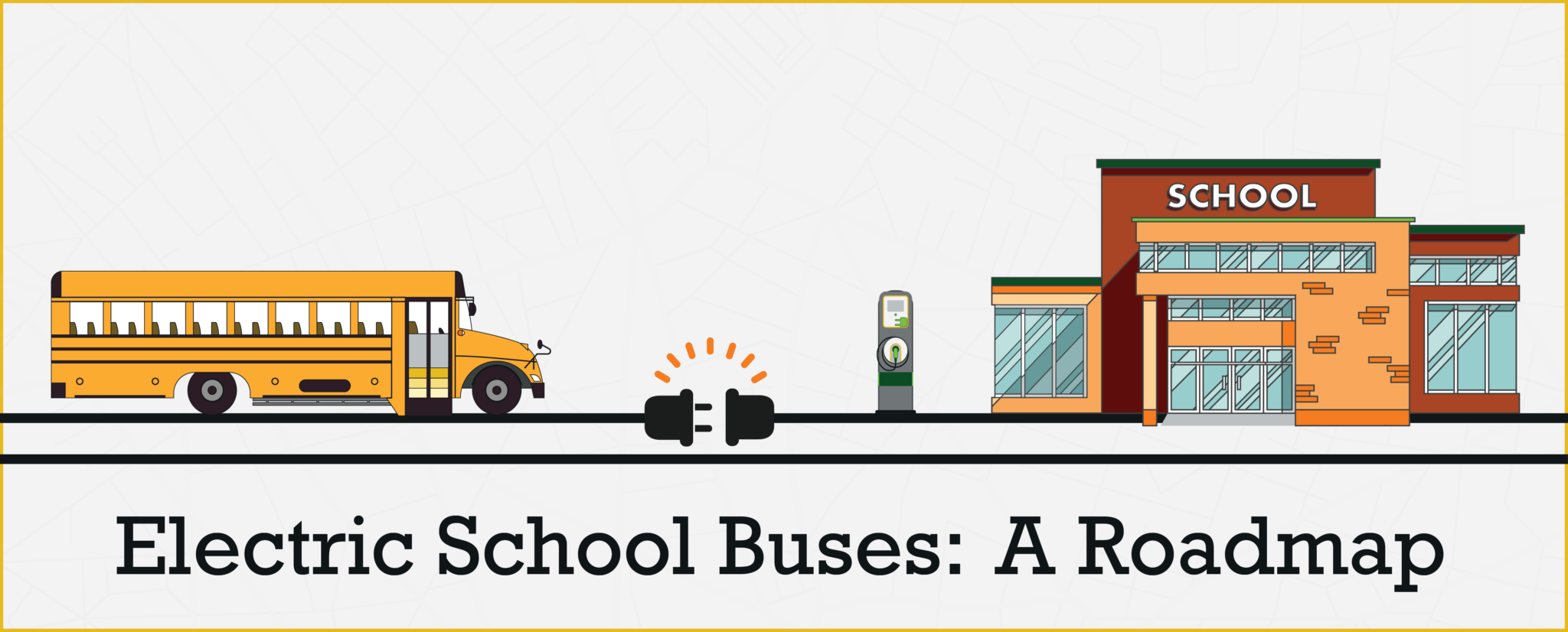 Electric Bus Header 1240x500 -- Illustration of a school bus from the side, facing to the right where there is a small EV charging station next to a brick school building. Under the illustrations are two electric plugs facing each other. Under that in black text, it says, "Electric School Buses: A Roadmap".