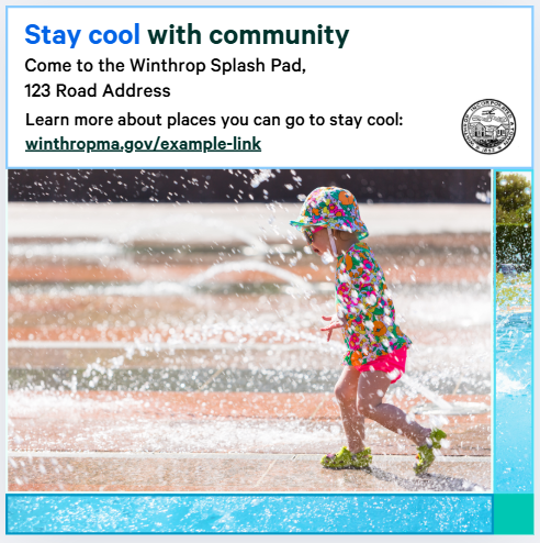 Social graphic of a child playing on a splash pad. Text says "Stay cool with community. Come to the Winthrop Splash Pad 123 Road, Address. Learn more about places you can go to stay cool. winthropma.gov/example-link.
