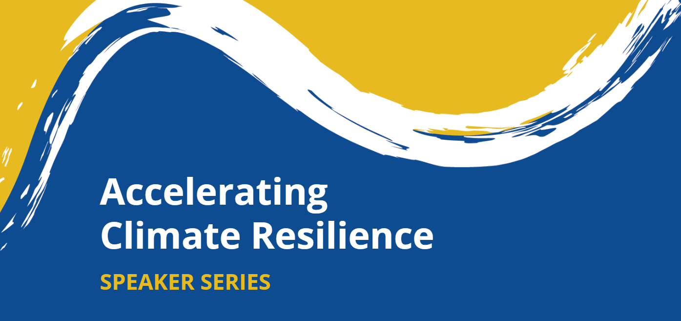 Blue, white, and yellow abstract wavy background with text over it that says Accelerating Climate Resilience Speaker Series.